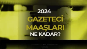 2024 Yılı Gazeteci Maaşları