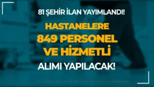 Hastanelere 81 Şehir 849 Sağlık Personeli, Memur ve Hizmetli Alnacak!