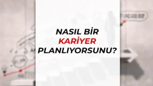 Nasıl Bir Kariyer Planlıyorsunuz?