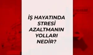 İş Hayatında Stresi Azaltmanın Yolları: Pazartesi Sendromuna Karşı Etkili Çözümler