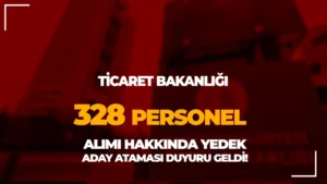 Ticaret Bakanlığı 328 Personel Alımı Hakkında 6. Yedek Duyuru Geldi!