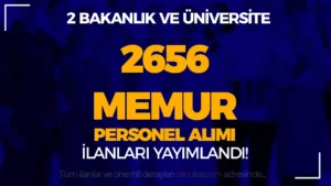 2 Bakanlık ve Üniversite 2656 Memur Personel Alımı İlanı Yayımlandı!