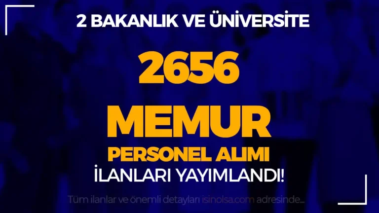 2 Bakanlık ve Üniversite 2656 Memur Personel Alımı İlanı Yayımlandı!