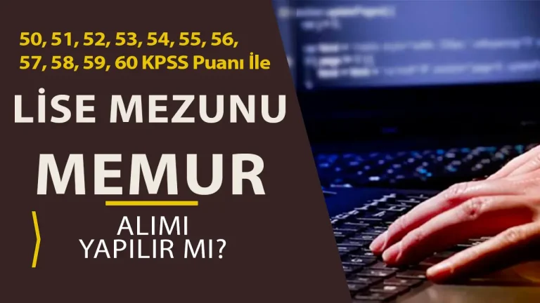 Lise Mezunu KPSS 50 – 60 Arası Puan İle Memur Alımı İlanları ve Taban Puanlar