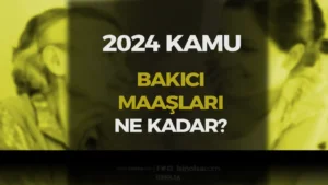 2024 Yılında Kamuda Bakıcı Maaşları Ne Kadar Oldu? Güncel Çocuk, Yaşlı ve Engelli Bakıcı Maaşları