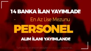 En Az Lise Mezunu 14 Banka İş İlanı: Binlerce Banka Personel Alımı Yapılacak!