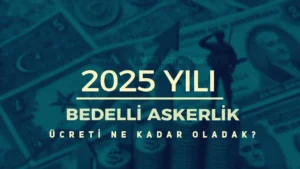 2025 Yılında Bedelli Askerlik Ücreti Ne Kadar Olacak? Zam Beklentisi