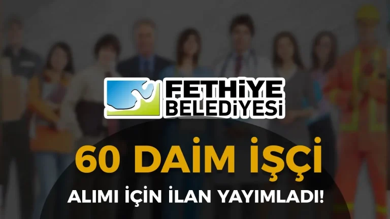 Fethiye Belediyesi 60 Daimi İşçi Alımı Yapıyor! En Az İlköğretim