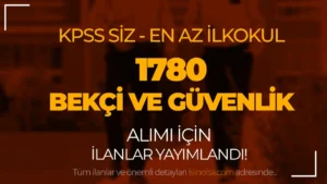 KPSS Şartsız En Az İlkokul Mezunu 1780 Bekçi ve Güvenlik Görevlisi Alımı İlanları Yayımlandı!