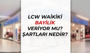 LC Waikiki Bayilik Başvuru Şartları ve Süreci: LC Waikiki Bayilik Veriyor Mu?