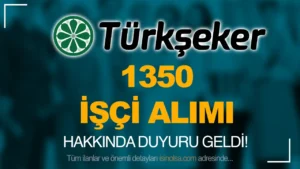 TÜRKŞEKER 1350 İşçi Alımı İçin İstenen Belgeler ve İsim Listesi Açıklandı!