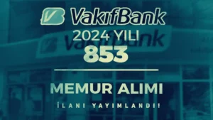 Vakıfbank 853 Memur Alımı İlanı 2024 Yayımlandı!