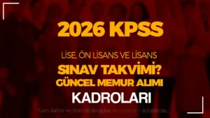 2026 KPSS Lise, Ön Lisans ve Lisan KPSS Takvimi ve Memur Alımları