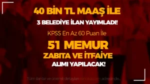 40 Bin Tl Maaş İle 3 Belediye 51 Memur, Zabıta ve İtfaiye Eri Alımı İlanı Yayımlandı