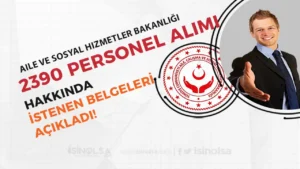 ASHB 2390 Personel Alımı Sonuçları Sonrası İstenen Belgeler Açıklandı!