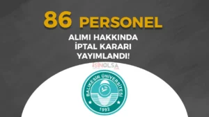 Balıkesir Üniversitesi 86 Personel Alımında İptal Kararı Geldi!