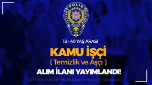 EGM Polisevi KPSS siz Kamu İşçi ( Temizlik ve Aşçı ) Alımı Yapacak!