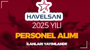 HAVELSAN 2025 Yılı Personel Alımı Yapıyor! 15 Farklı Meslek Listesi