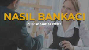 Kamu ve Özel Bankalarda Nasıl Bankacı Olunur? Şartlar Nedir?