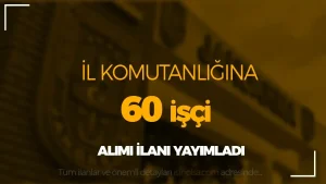 Jandarma İl Komutanlığı İŞKUR ile 60 İşçi Alımı Yapıyor!