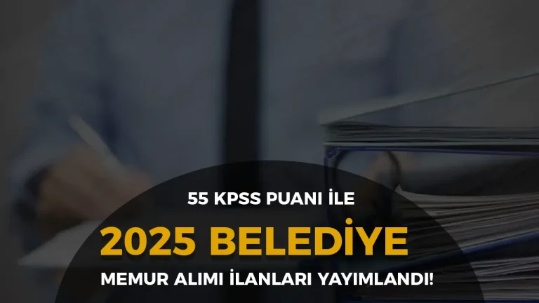 2025 Yılı Belediye Memur Alımı İlanları Yayınlandı! En Az 55 KPSS ile Başvuru Şansı