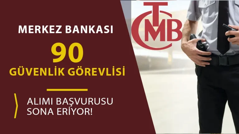 Merkez Bankası 90 Güvenlik Görevlisi Alımı Başvurusu Sona Eriyor!