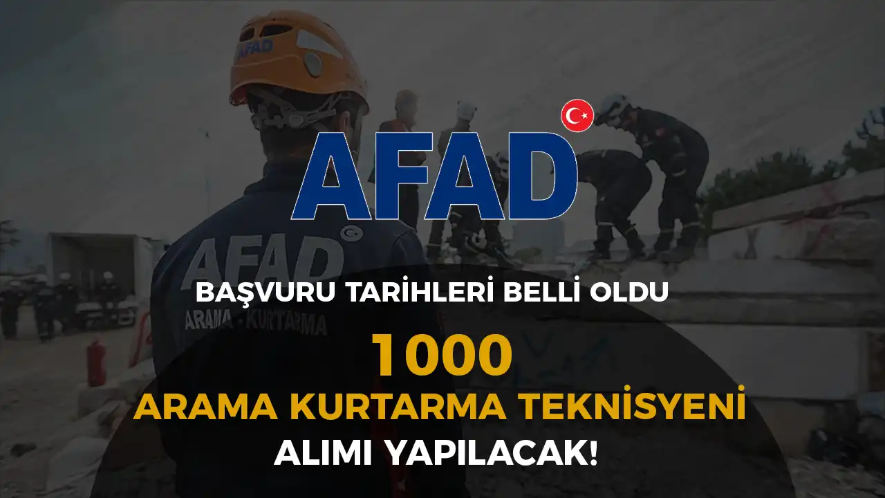 AFAD 1000 Arama Kurtarma Teknisyeni Alımı Başvuru Tarihleri