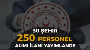 Aile Bakanlığı 30 Şehir SYDV KPSS siz 250 Personel Alımı Yapacak!