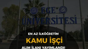 Ege Üniversitesi İlköğretim Mezunu Kamu İşçi Alımı Yapacak!