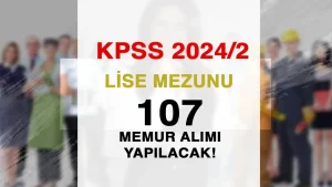 Lise Mezunu KPSS 2024/2 İle 107 Memur Alımı Yapılıyor!