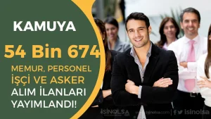 Kamuya 54 Bin 674 Memur Personel İşçi ve Asker Alımı İçin İlanlar Yayımlandı! KPSS li KPSS siz