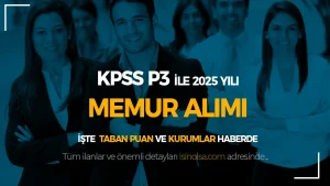 KPSS P3 Puanı ile Memur Alımı: 2025 Taban Puanları ve Kurumlar