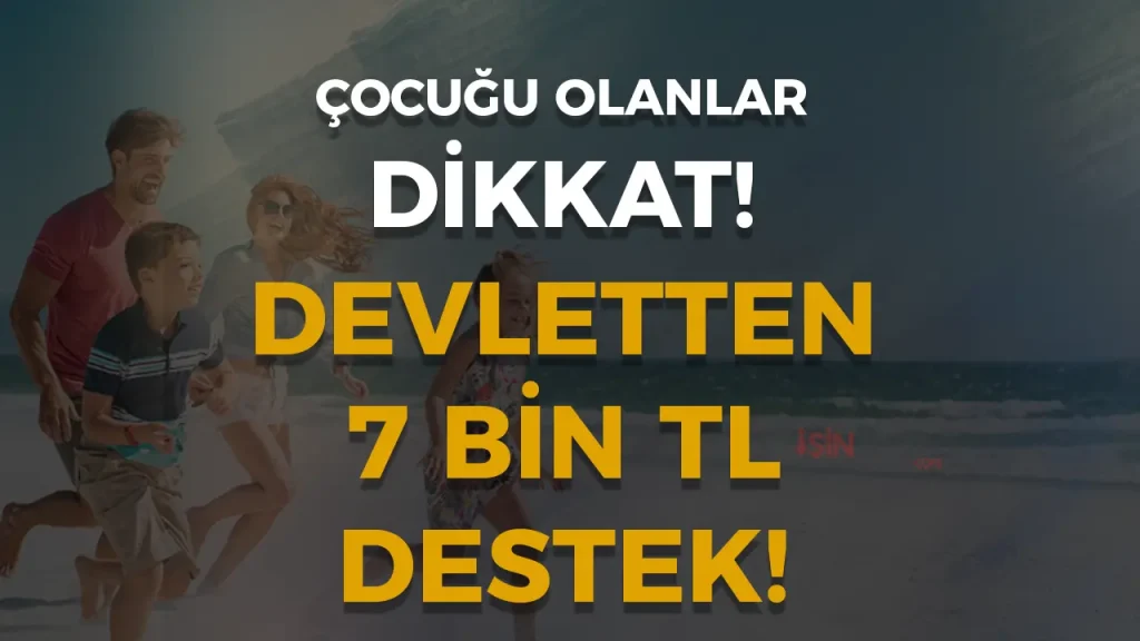 Çocuğu Olanlar Dikkat! Devletten 7 Bin TL Destek!