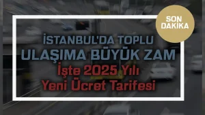 2025 İstanbul Ulaşım Zamları: Marmaray, Metrobüs ve Taksi Ücretleri