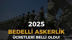 2025 Bedelli Askerlik Ücreti Açıklandı: İşte Yeni Tutar