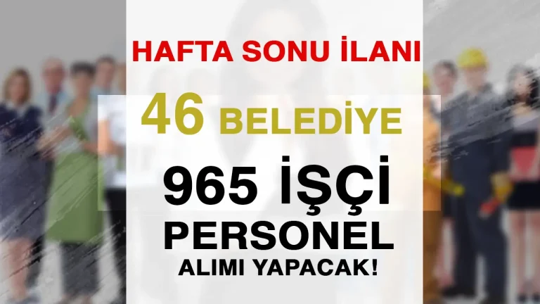 Hafta Sonu İlanı: 46 Belediye 965 İşçi ve Personel Alımı Yapacak!