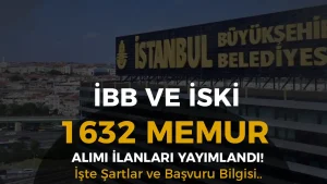 İstanbul Büyükşehir Belediyesi ve İSKİ 1632 Memur Alımı İlanı Yayımlandı!