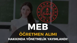 MEB Öğretmen Alımı Hakkında Yönetmelik Yayımlandı!