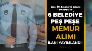 6 Belediye Peş Peşe Memur Alımı İçin İlan Yayımladı!