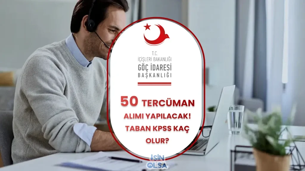 Göç İdaresi 50 Mütercim Tercüman Alımı İlanı 2025 Taban KPSS Puanı?