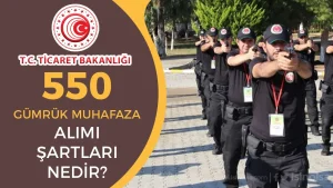 Ticaret Bakanlığı 2025 Yılı 550 Gümrük Muhafaza Memuru Alımı Şartları 2025