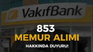 Vakıfbank 853 Memur Alımı Mülakat Sonuçları Açıklandı!