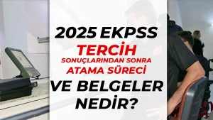 2025 EKPSS Tercih Atama Süreci, Belgeler ve Sonraki Aşamalar Nedir?