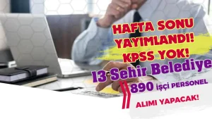 Hafta Sonu İlanları: 13 Şehir Belediyeler KPSS siz 890 İşçi ve Personel Alımı Yapacak!