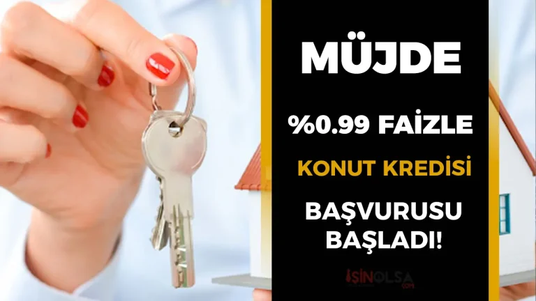 0,99 Faizle Konut Kredisi Başladı! Ev Sahibi Olmak İçin Büyük Fırsat