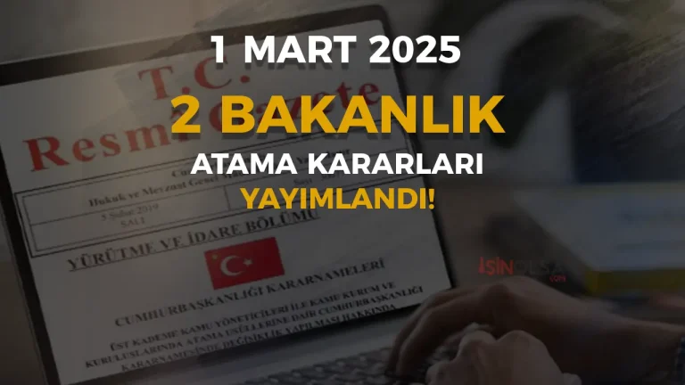 1 Mart 2025 Tarihli 2 Bakanlık Atama Kararı Yayımlandı!