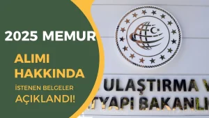 Ulaştırma Bakanlığı EKPSS 2025 Yılı Memur Alımı Hakkında İstenen Belgeler Açıklandı!