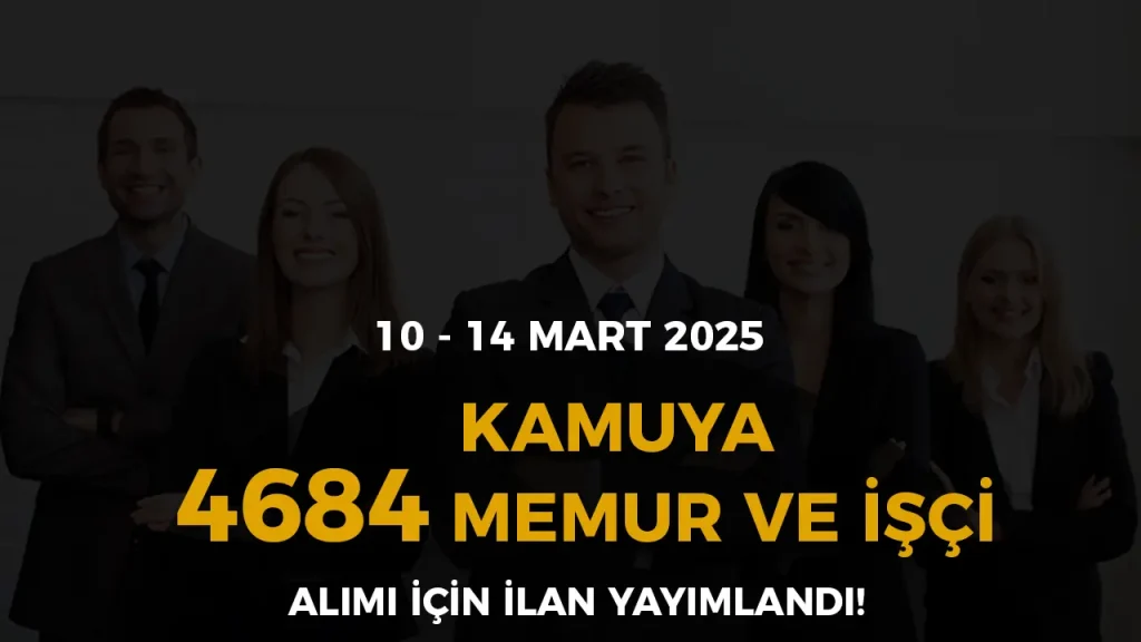 10 - 14 Mart İlanları! Kamuya 4684 Memur ve İşçi Alınacak!