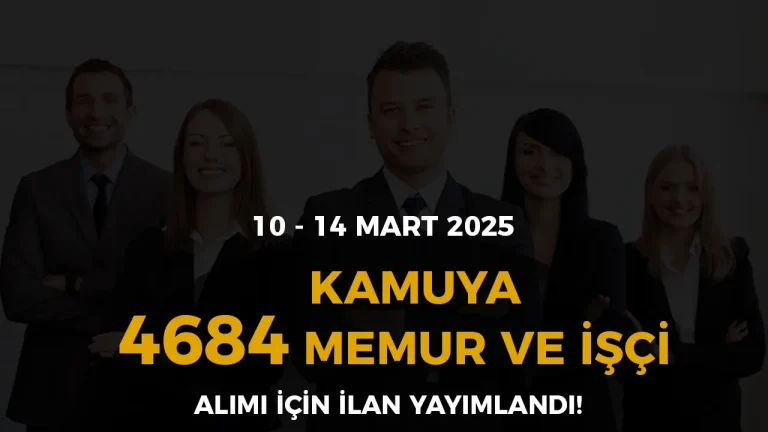 10 – 14 Mart İlanları! Kamuya 4684 Memur ve İşçi Alınacak!