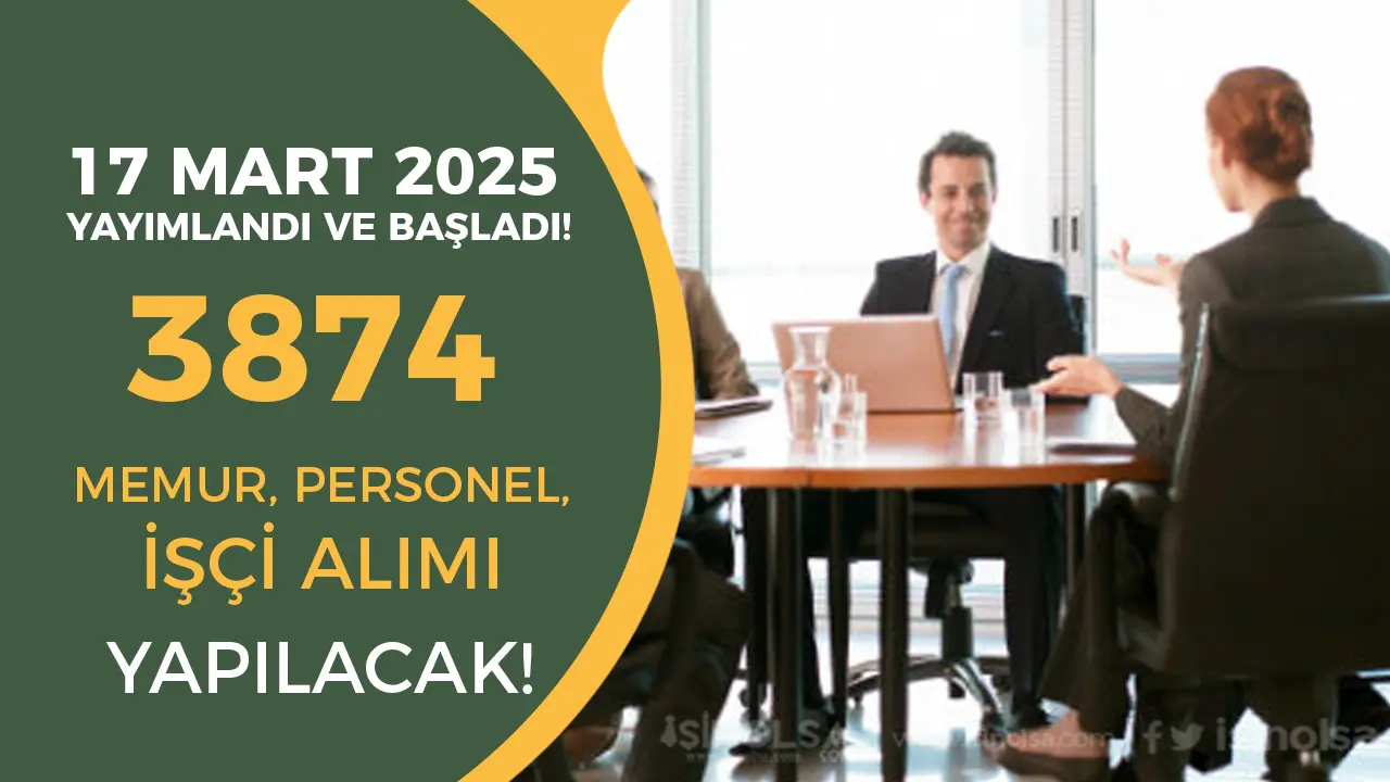 Başvurular Başladı! 17 Mart Kamuya 3874 Memur, İşçi, Personel Alınacak